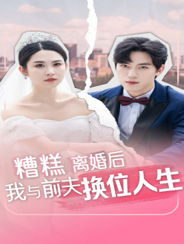 糟糕，離婚后我與前夫換位人生(全集)